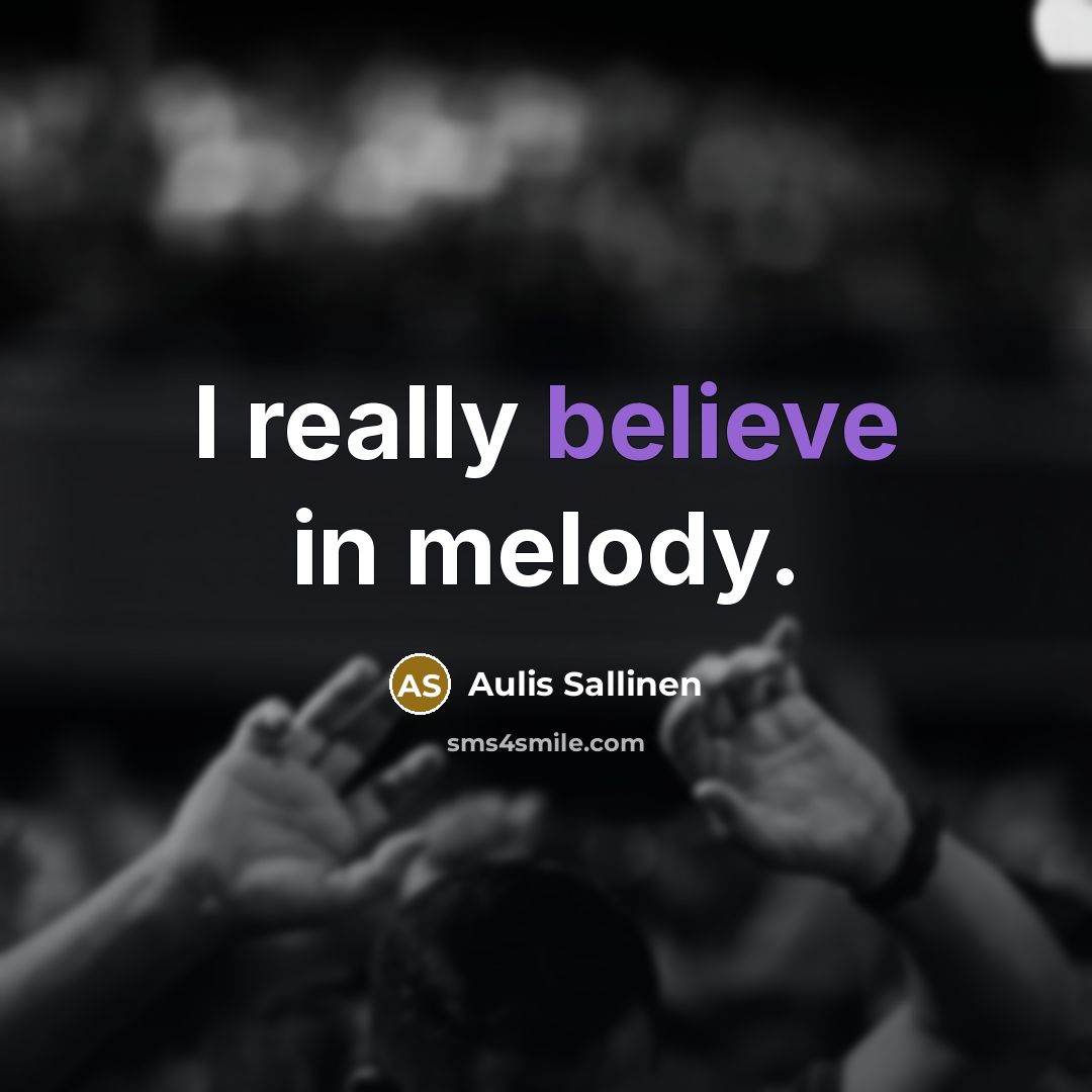 “I really believe in melody.…” quote by Aulis Sallinen
