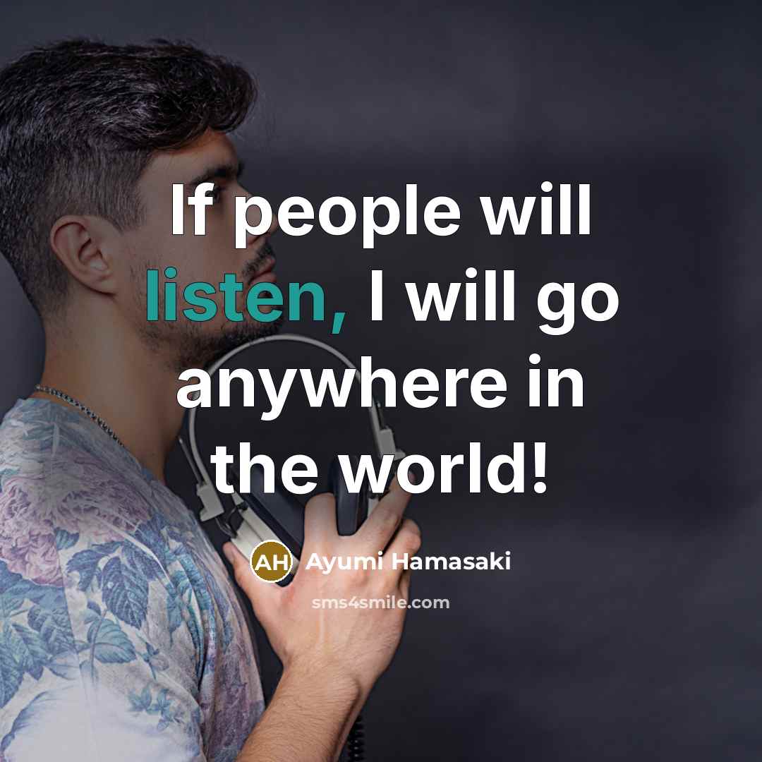 “If people will listen, I will go anywhere in the…” quote by Ayumi Hamasaki
