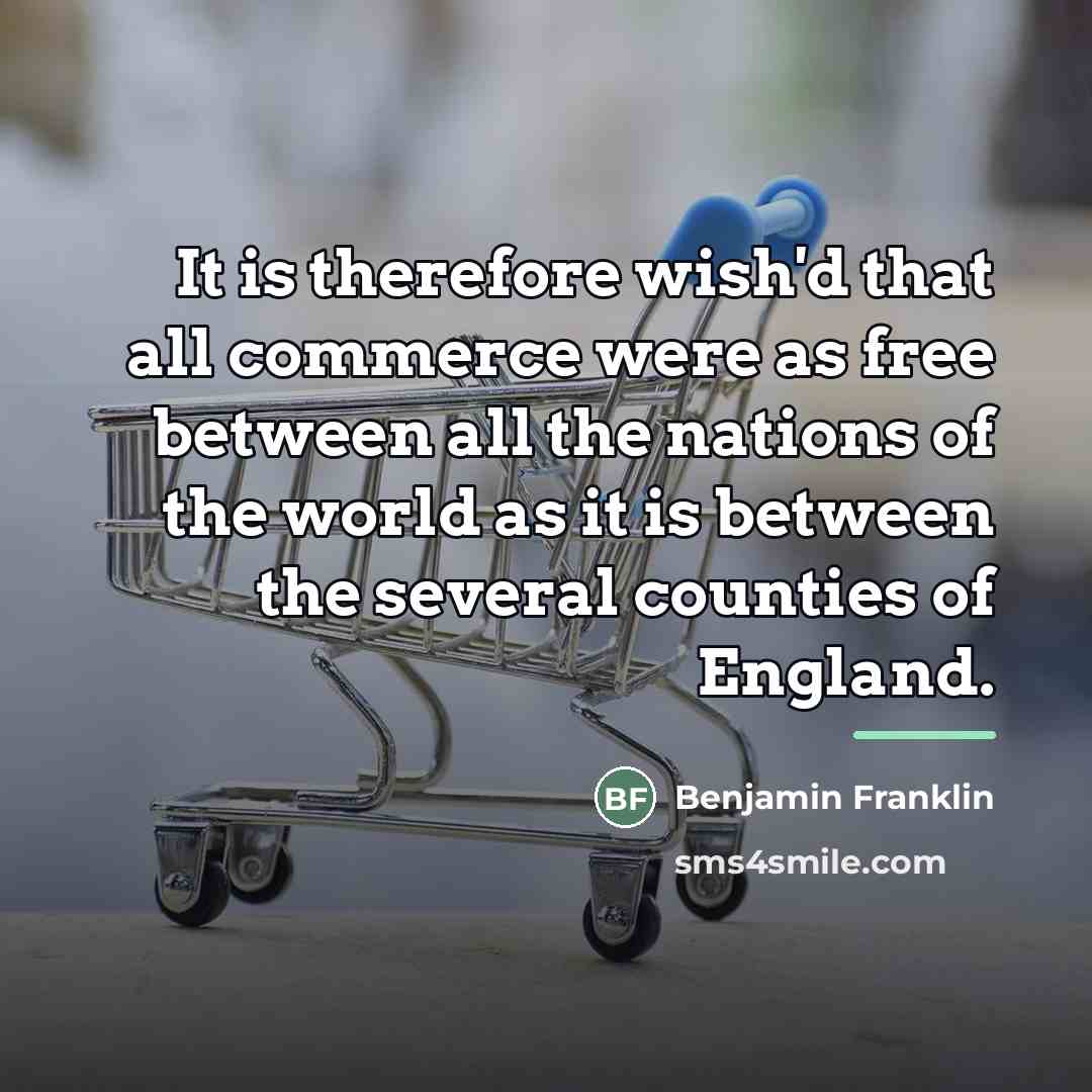 “It is therefore wish'd that all commerce were as free…” quote by Benjamin Franklin