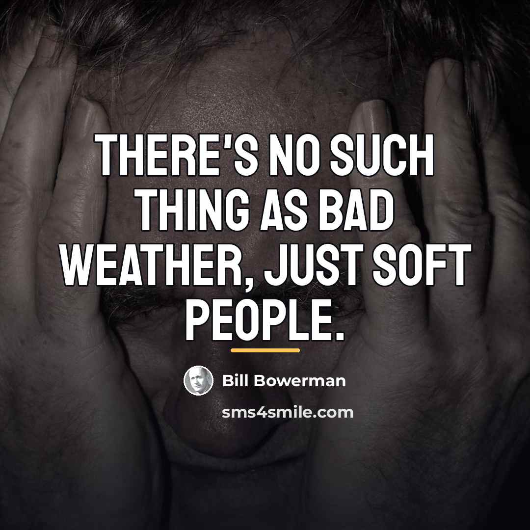 “There's no such thing as bad weather, just soft people.…” quote by Bill Bowerman