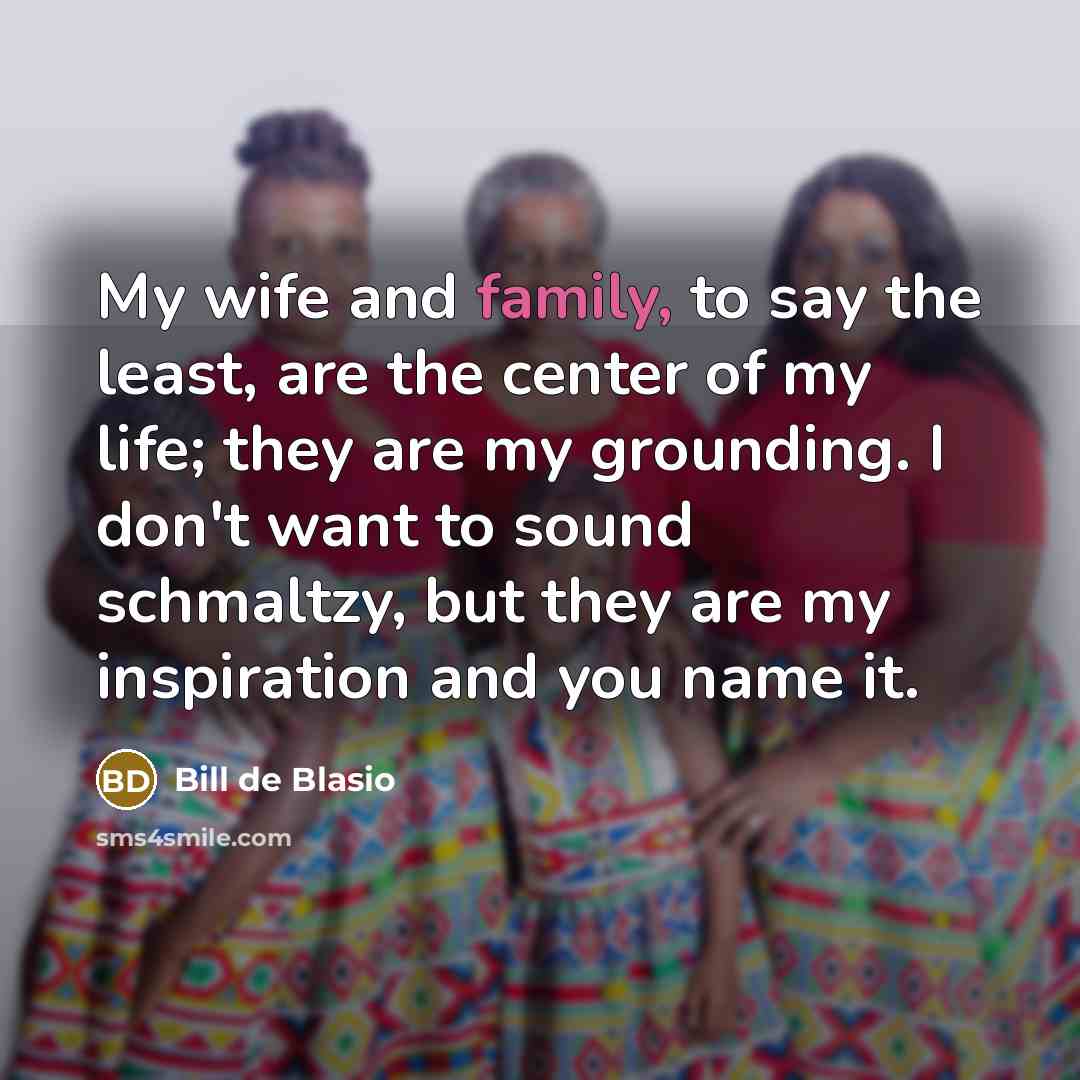 “My wife and family, to say the least, are the…” quote by Bill de Blasio