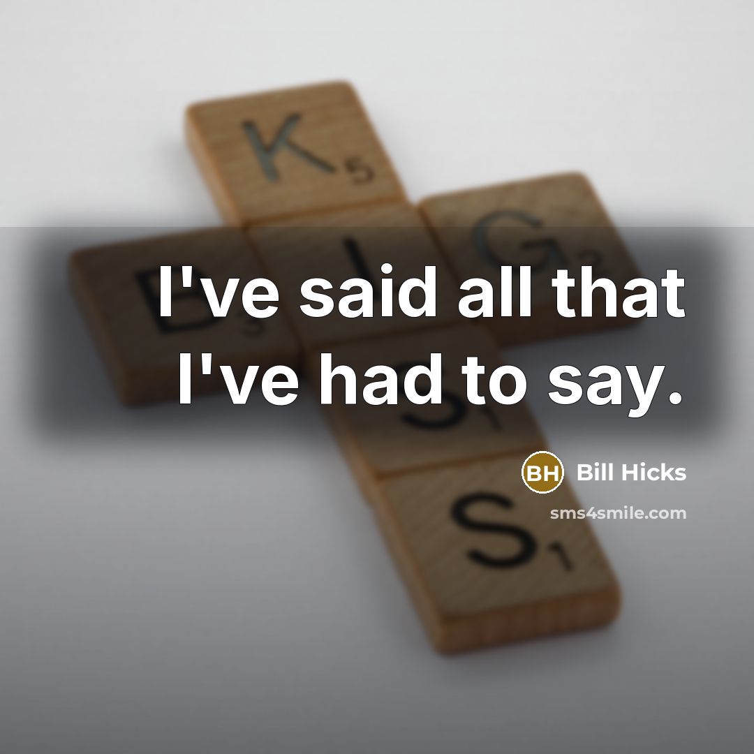 “I've said all that I've had to say.…” quote by Bill Hicks