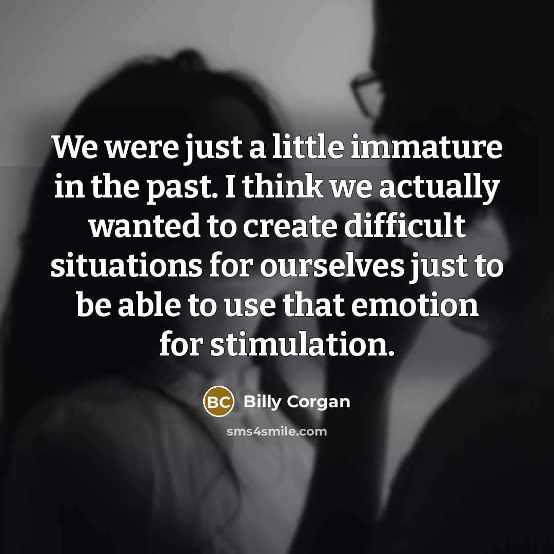 “We were just a little immature in the past. I…” quote by Billy Corgan