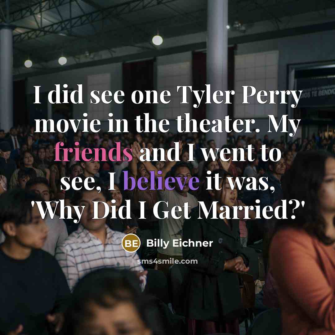 “I did see one Tyler Perry movie in the theater.…” quote by Billy Eichner