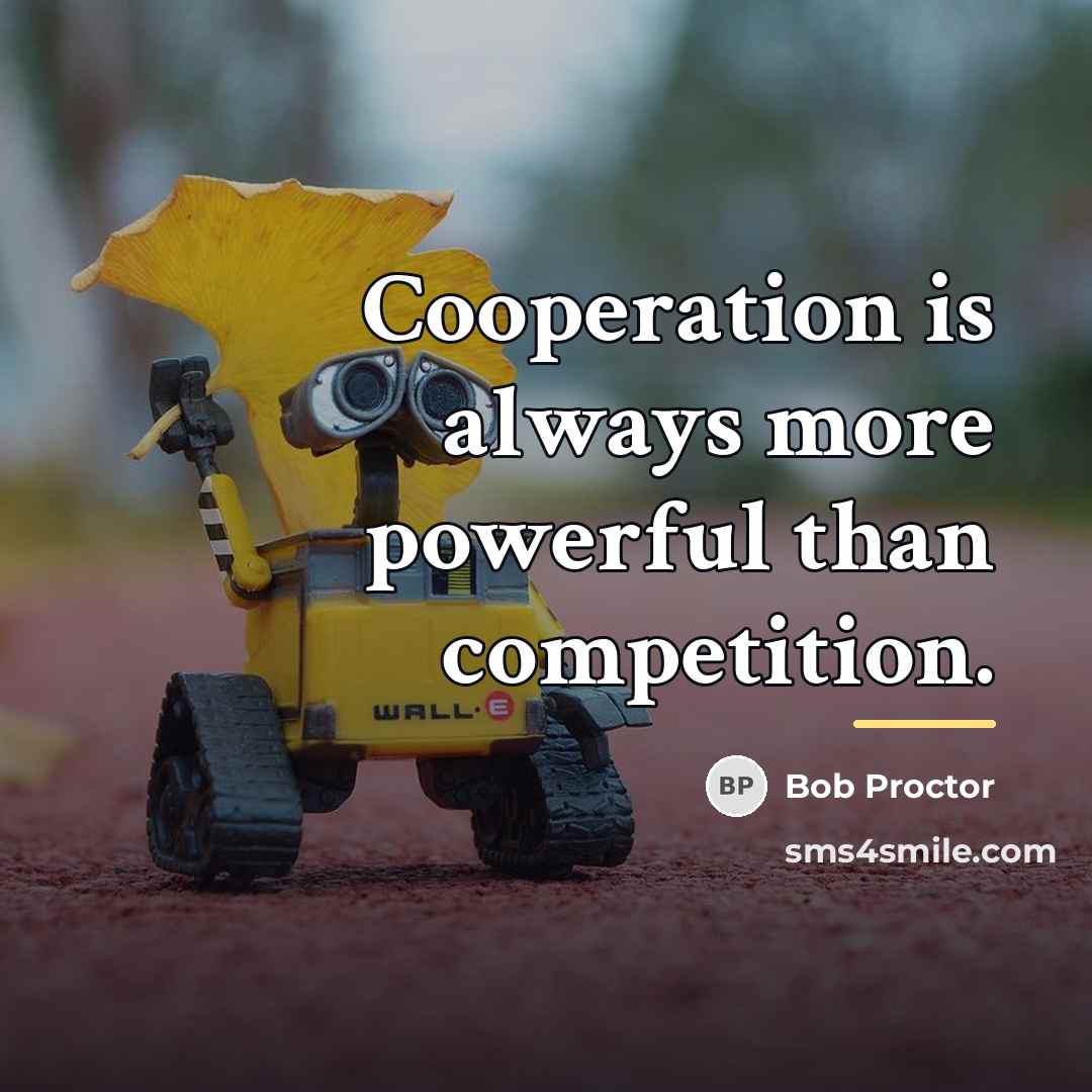 “Cooperation is always more powerful than competition.…” quote by Bob Proctor