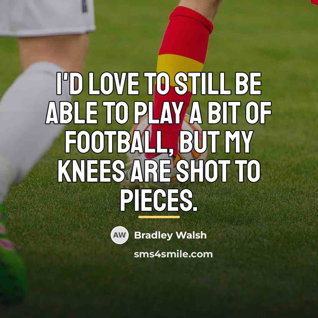 “I'd love to still be able to play a bit…” quote by Bradley Walsh