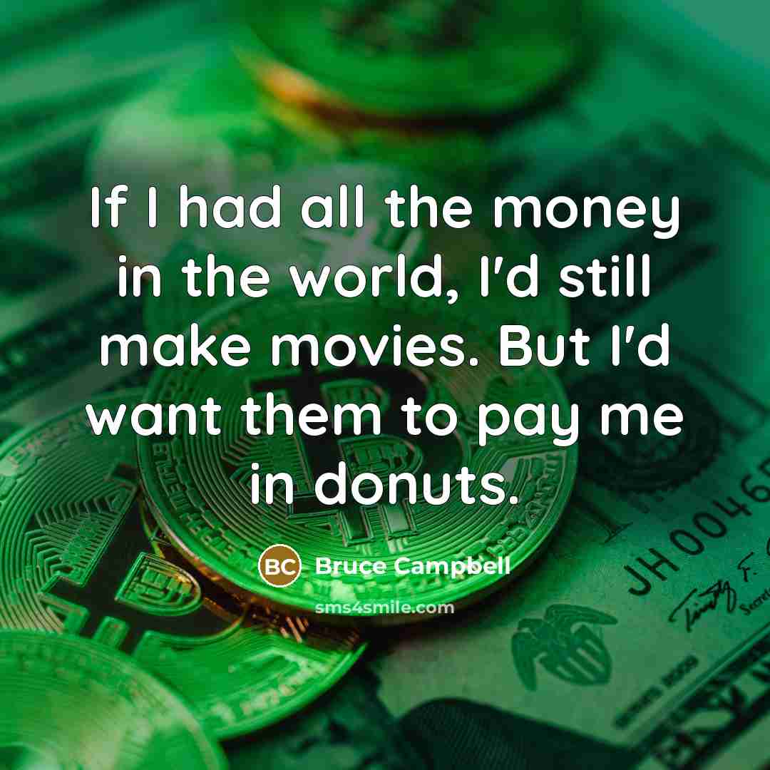 “If I had all the money in the world, I'd…” quote by Bruce Campbell