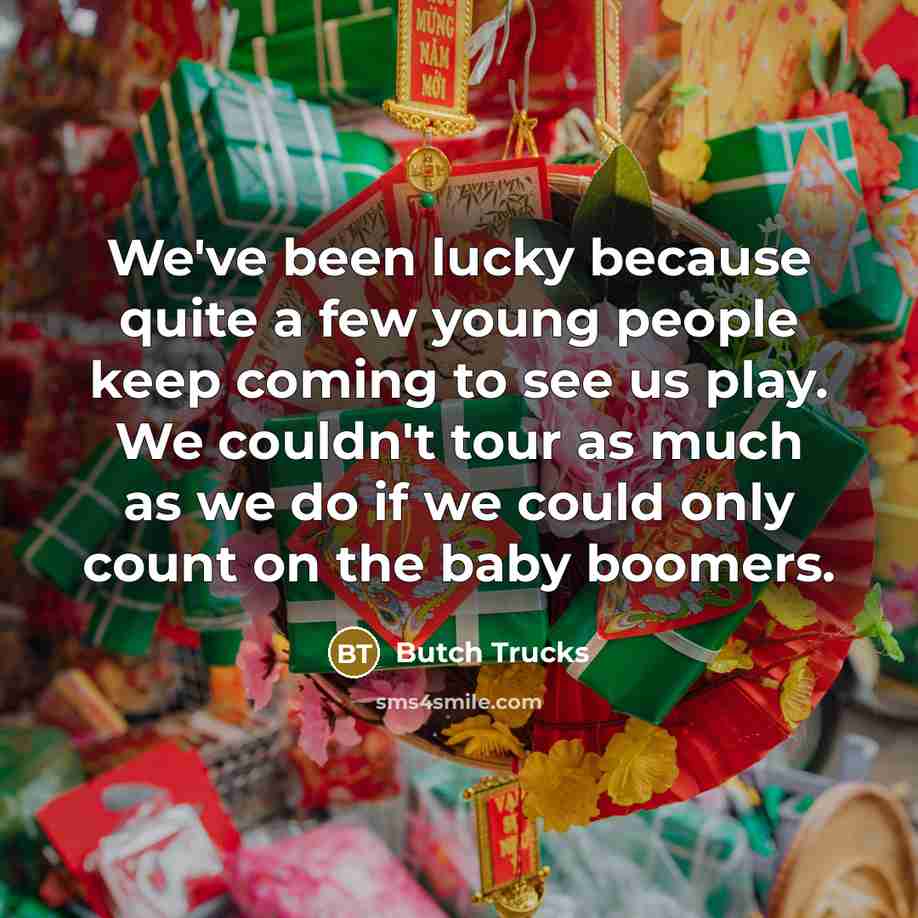 “We've been lucky because quite a few young people keep…” quote by Butch Trucks