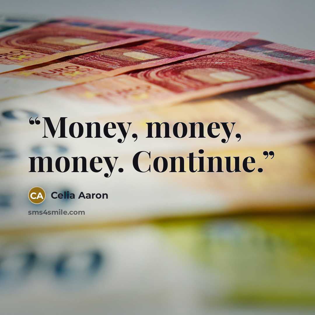 “Money, money, money. Continue.” quote by Celia Aaron