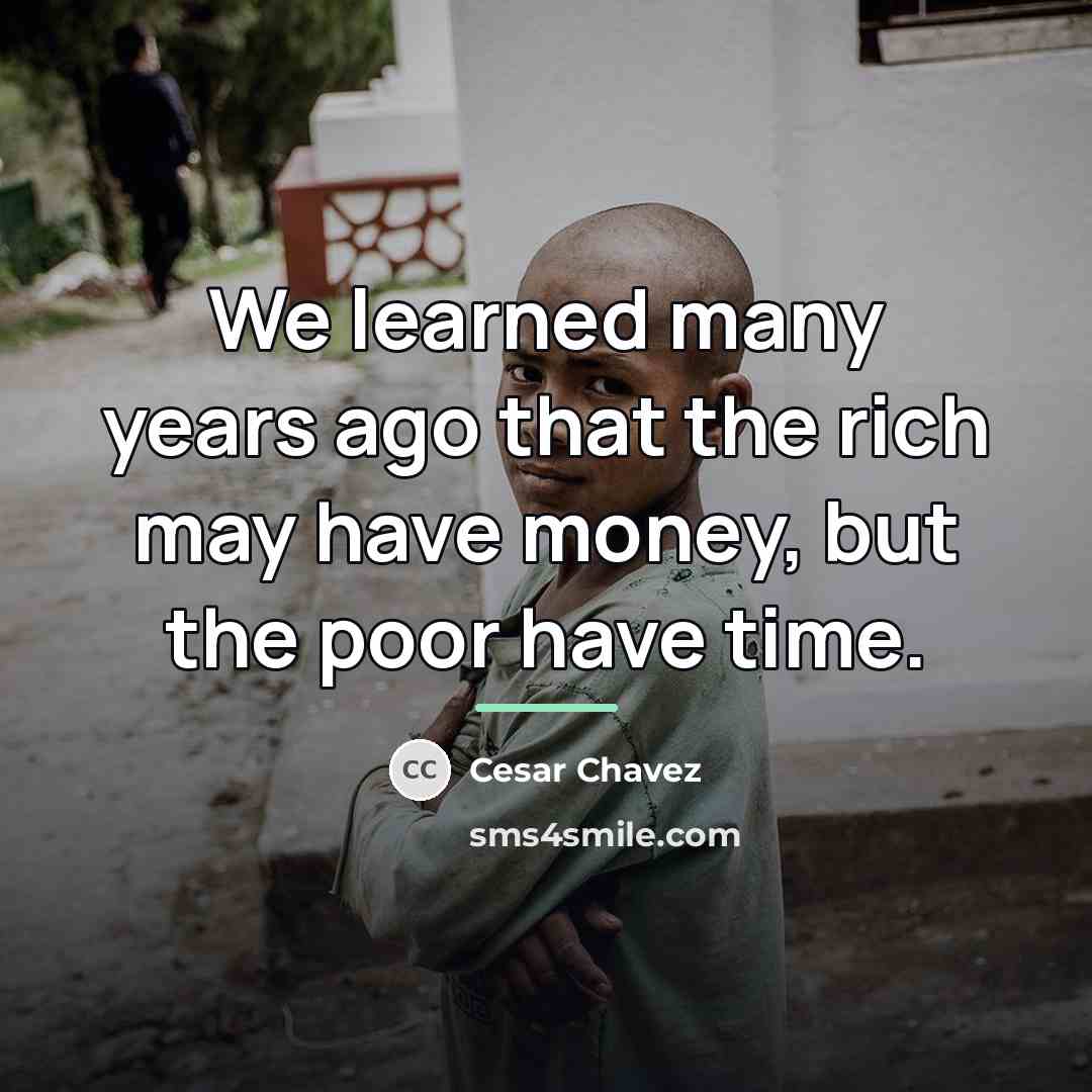 “We learned many years ago that the rich may have…” quote by Cesar Chavez