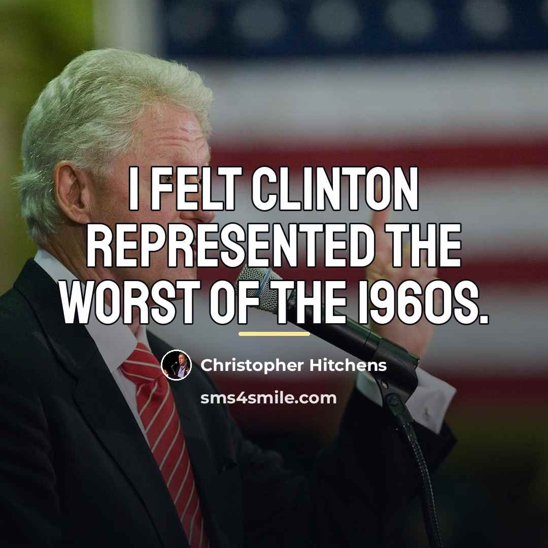 “I felt Clinton represented the worst of the 1960s.…” quote by Christopher Hitchens