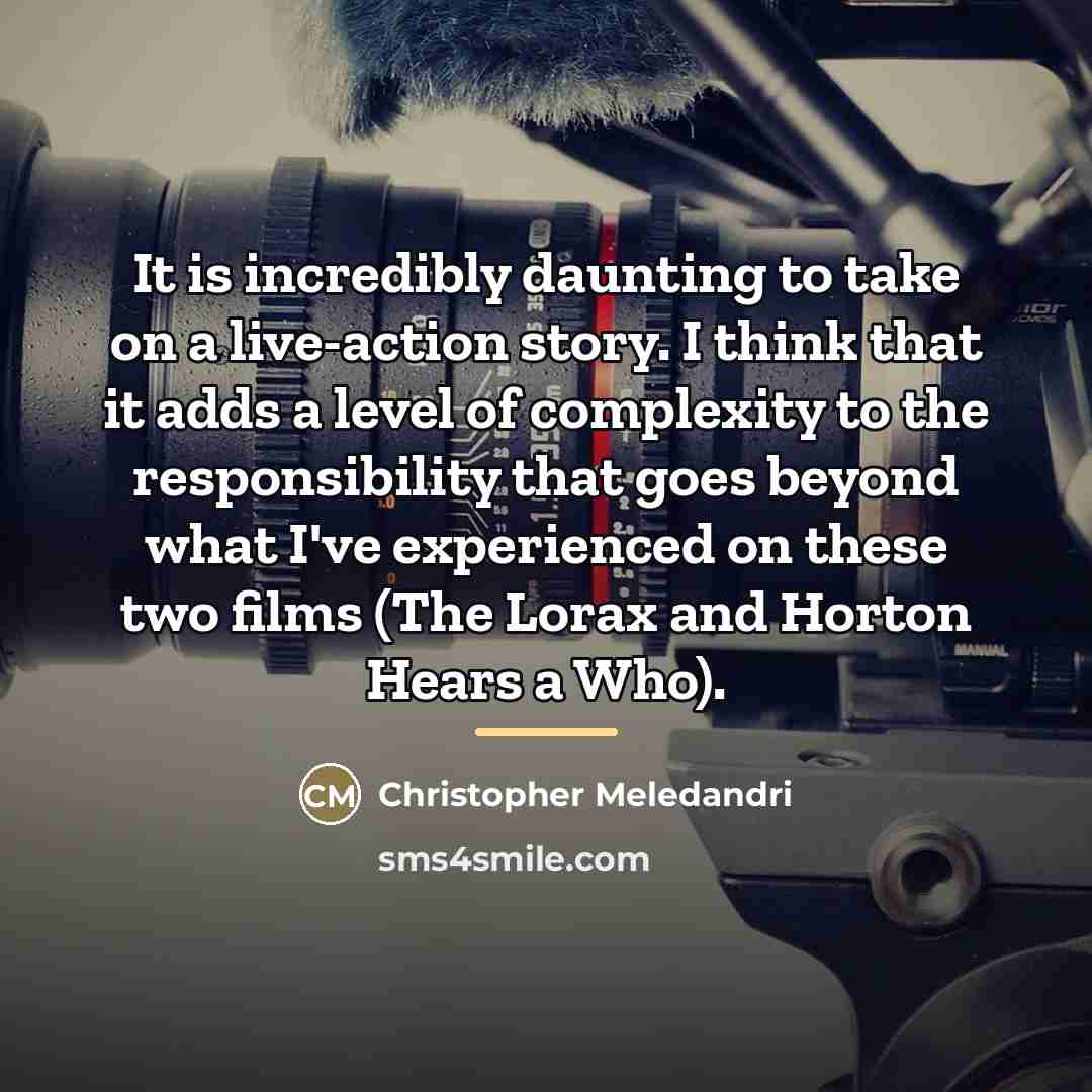 “It is incredibly daunting to take on a live-action story.…” quote by Christopher Meledandri
