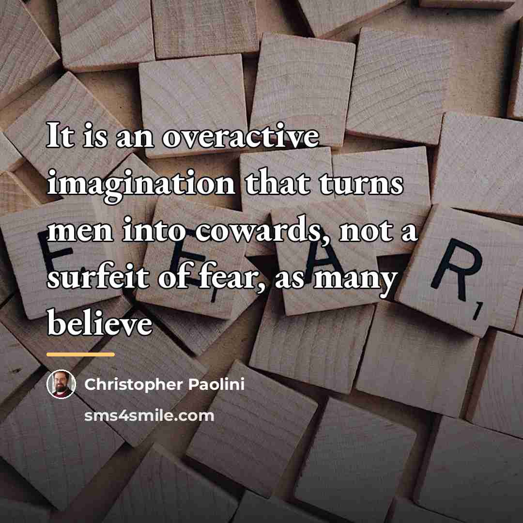 “It is an overactive imagination that turns men into cowards,…” quote by Christopher Paolini