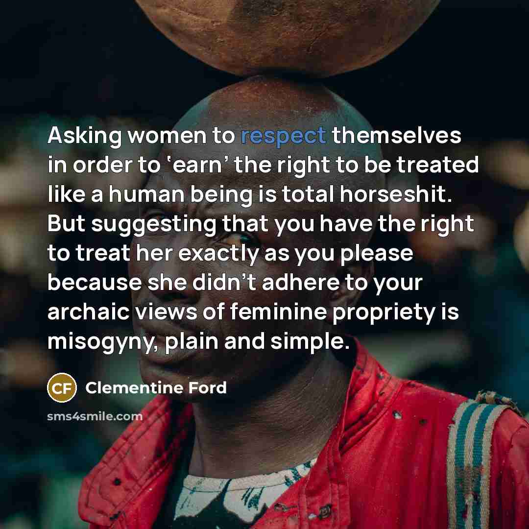 “Asking women to respect themselves in order to ‘earn’ the…” quote by Clementine Ford