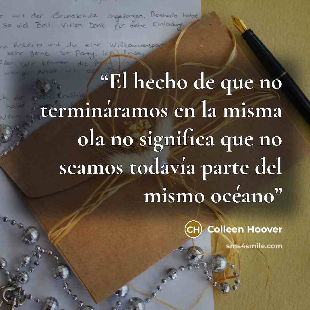 “El hecho de que no termináramos en la misma ola no significa que no seamos todavía parte del mismo océano” quote by Colleen Hoover