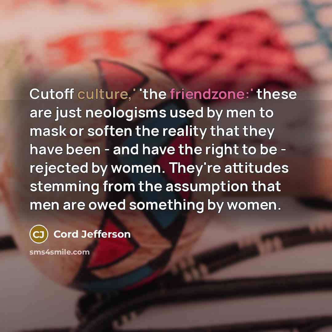 “Cutoff culture,' 'the friendzone:' these are just neologisms used by…” quote by Cord Jefferson