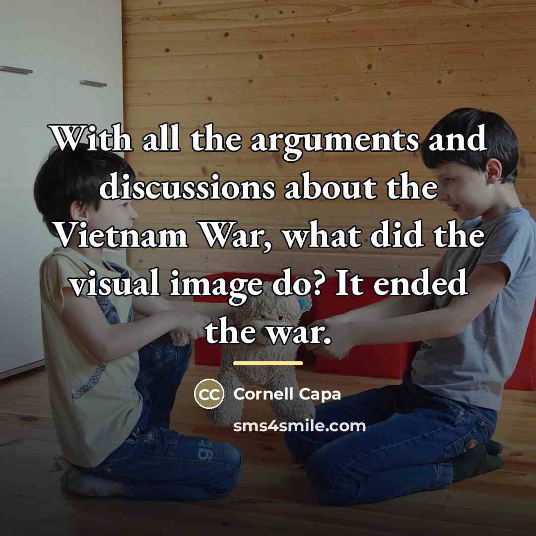 “With all the arguments and discussions about the Vietnam War,…” quote by Cornell Capa