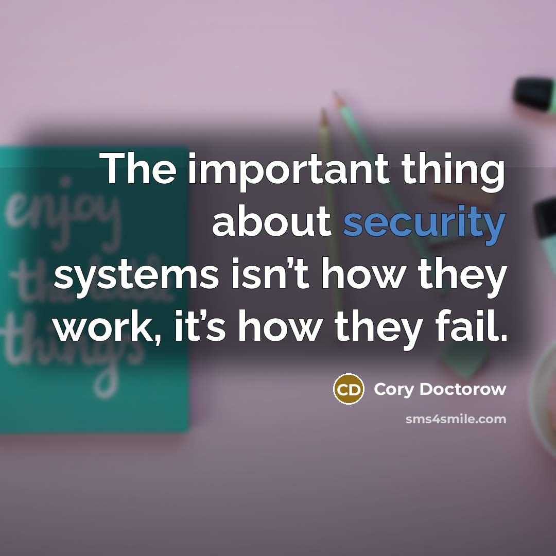 “The important thing about security systems isn’t how they work,…” quote by Cory Doctorow