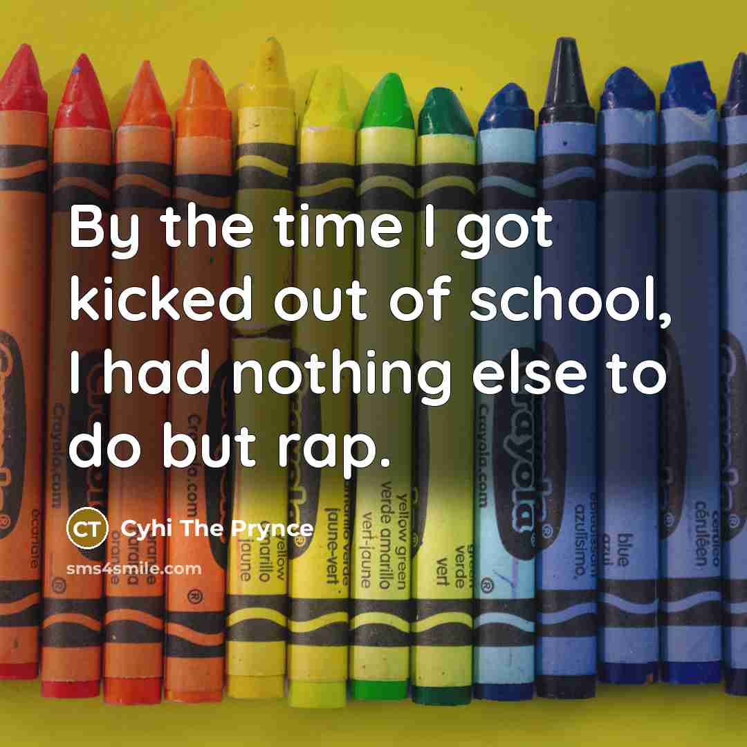 “By the time I got kicked out of school, I…” quote by Cyhi the Prynce