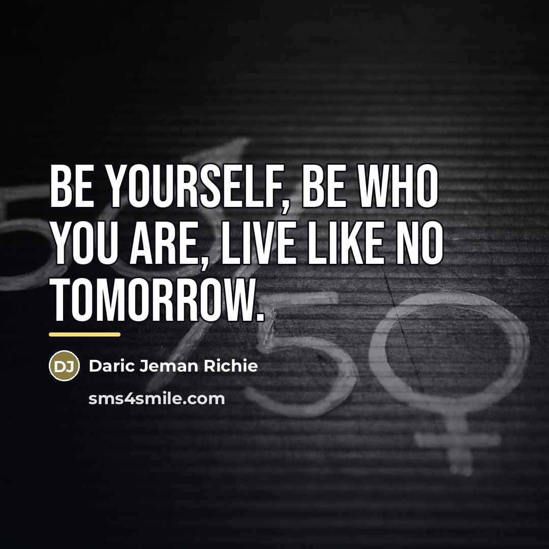 “Be Yourself, be who you are, live like no tomorrow.…” quote by Daric Jeman Richie