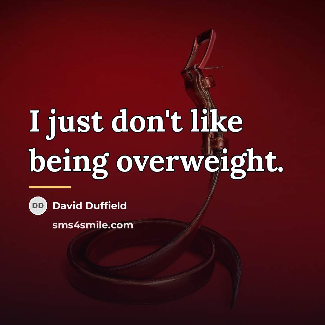 “I just don't like being overweight.…” quote by David Duffield