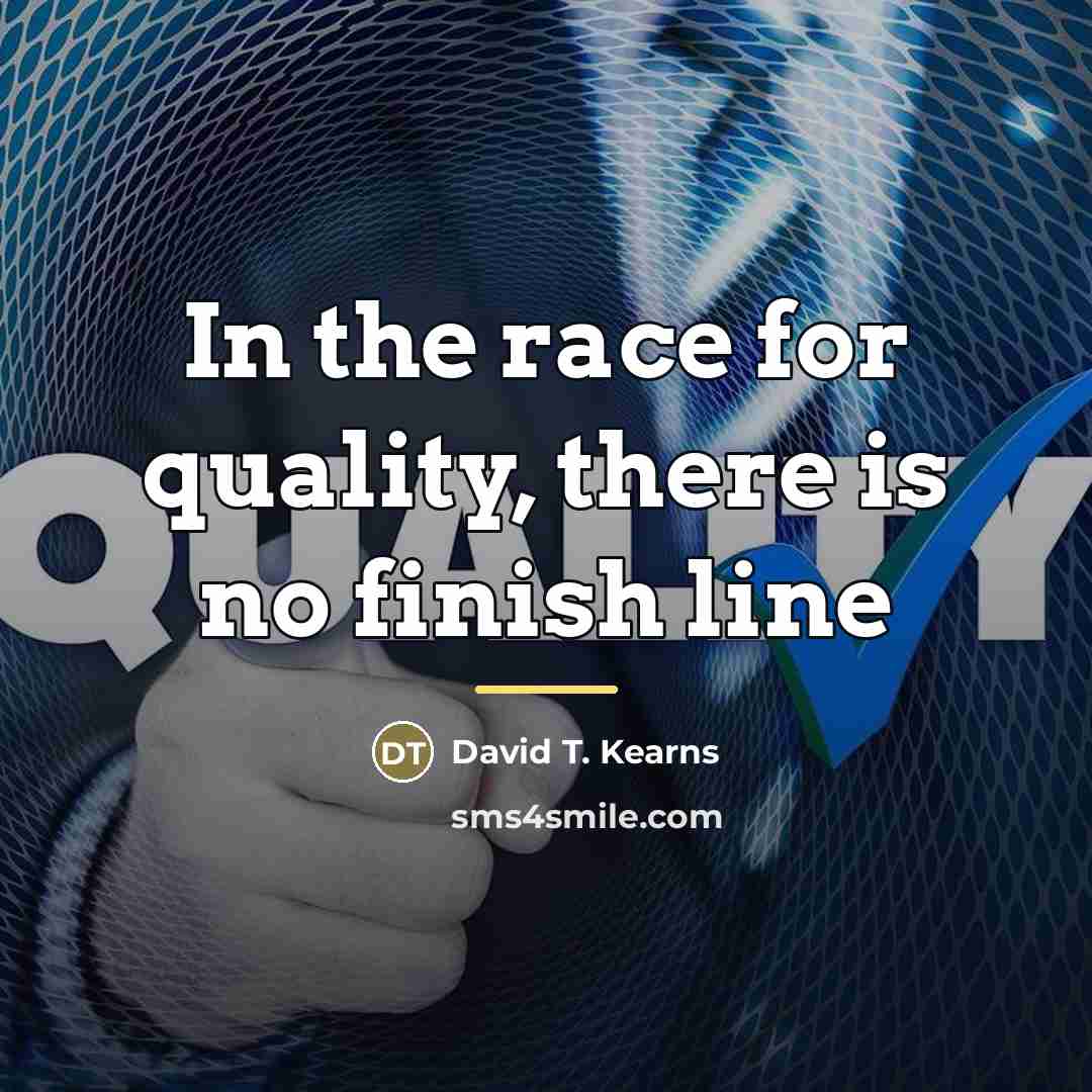“In the race for quality, there is no finish line…” quote by David T. Kearns