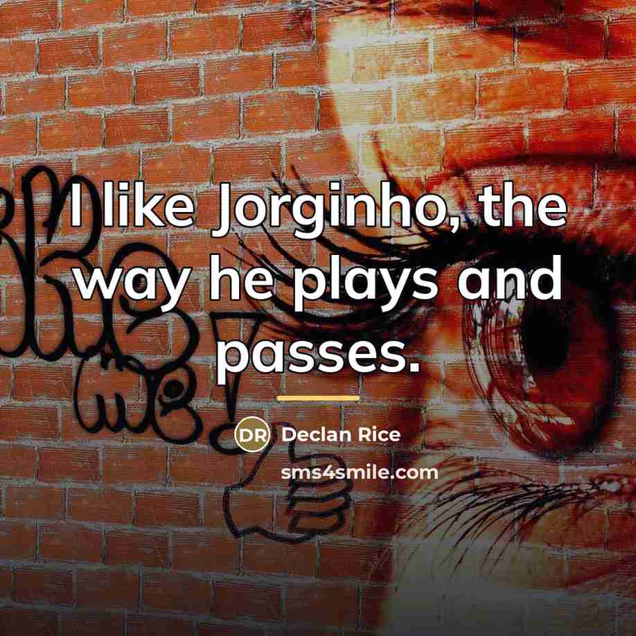 “I like Jorginho, the way he plays and passes.…” quote by Declan Rice