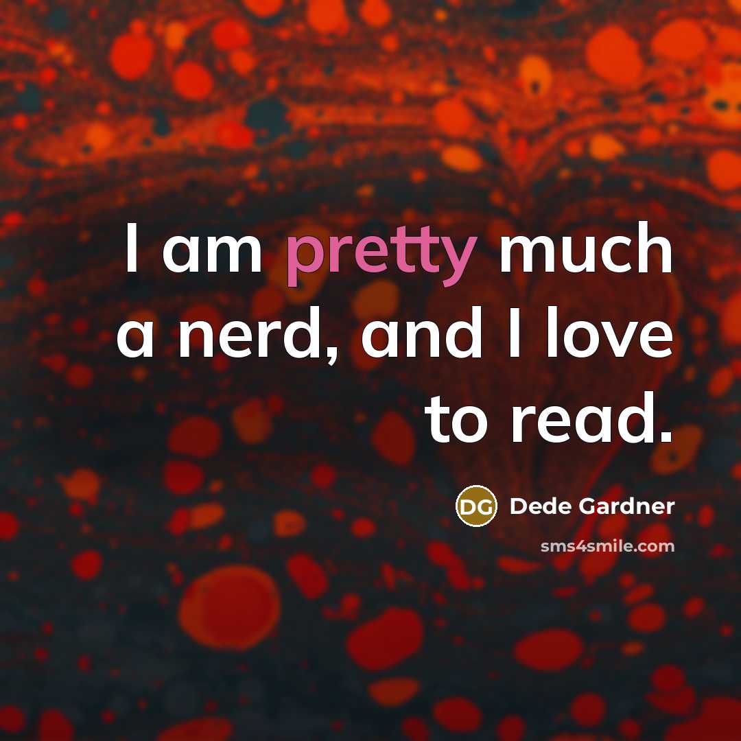 “I am pretty much a nerd, and I love to…” quote by Dede Gardner