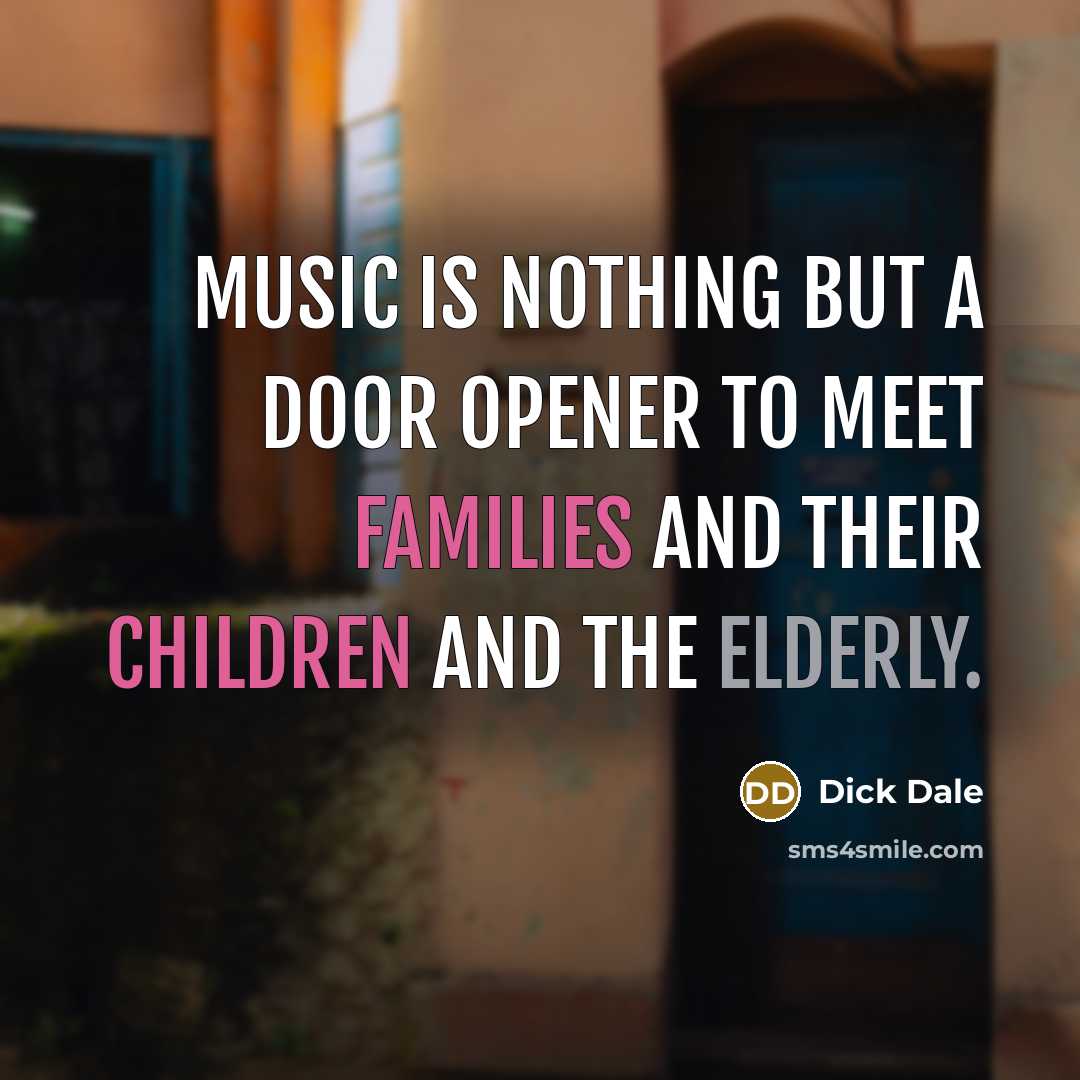 “Music is nothing but a door opener to meet families…” quote by Dick Dale