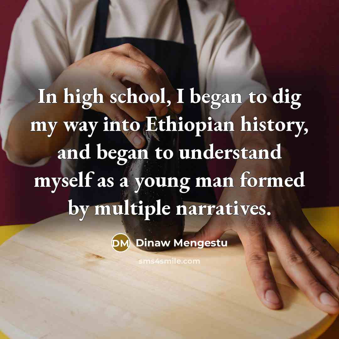 “In high school, I began to dig my way into…” quote by Dinaw Mengestu