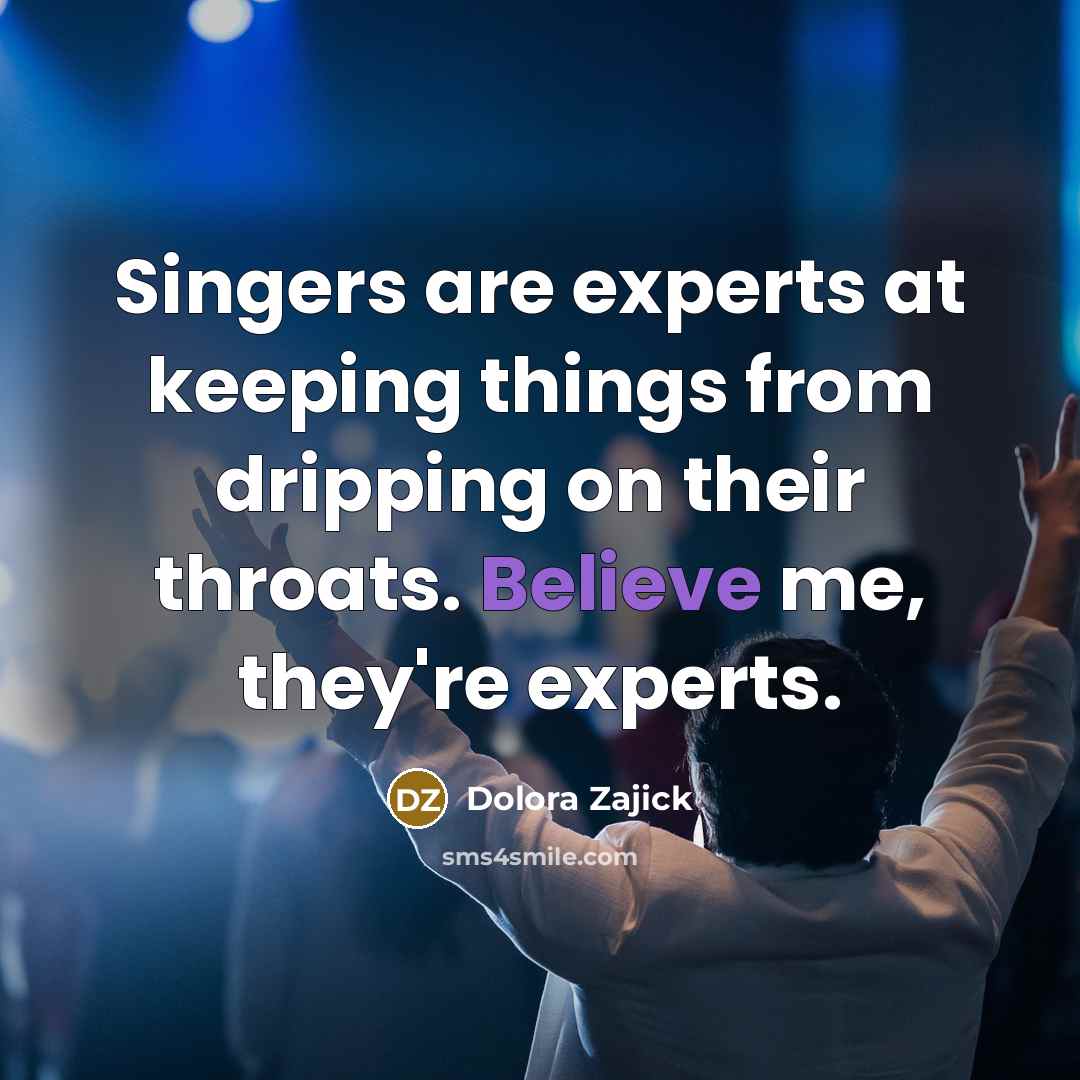“Singers are experts at keeping things from dripping on their…” quote by Dolora Zajick