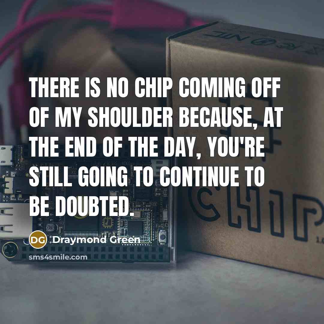 “There is no chip coming off of my shoulder because,…” quote by Draymond Green