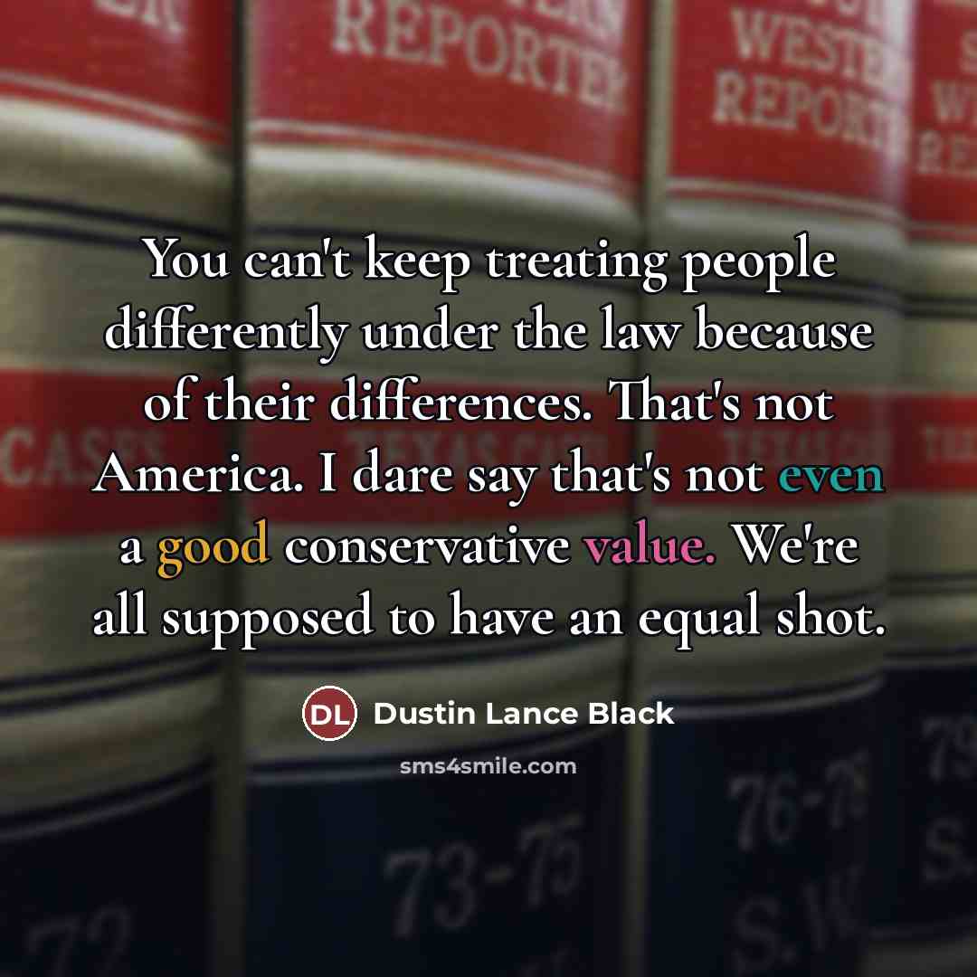 “You can't keep treating people differently under the law because…” quote by Dustin Lance Black