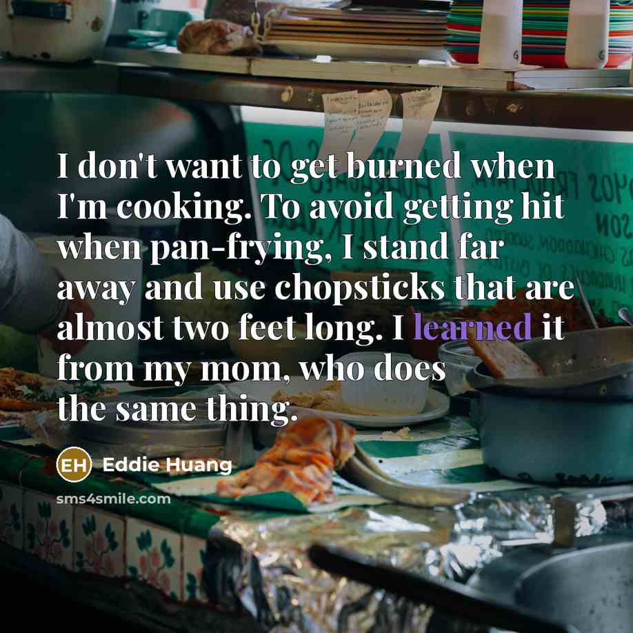 “I don't want to get burned when I'm cooking. To…” quote by Eddie Huang