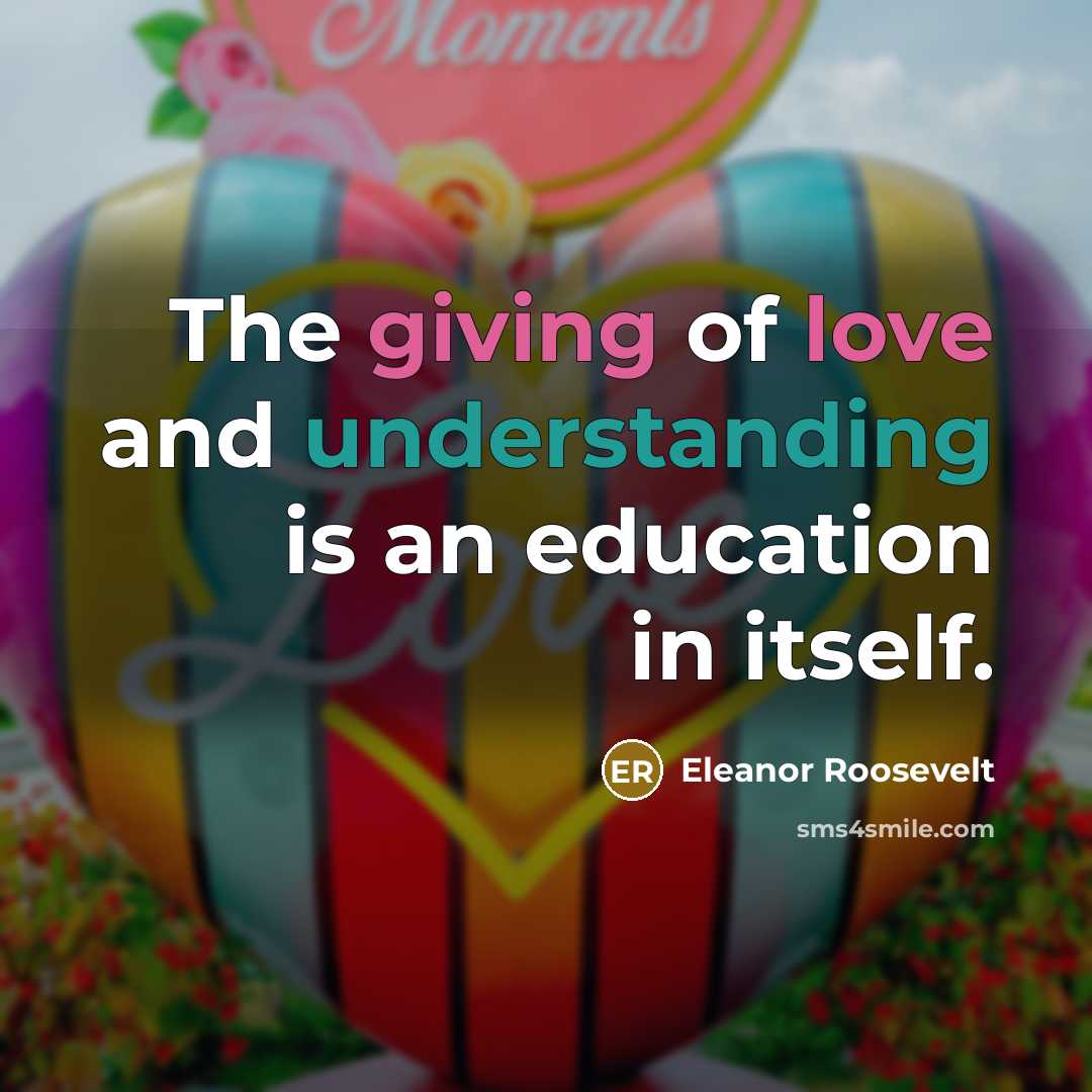 “The giving of love and understanding is an education in…” quote by Eleanor Roosevelt
