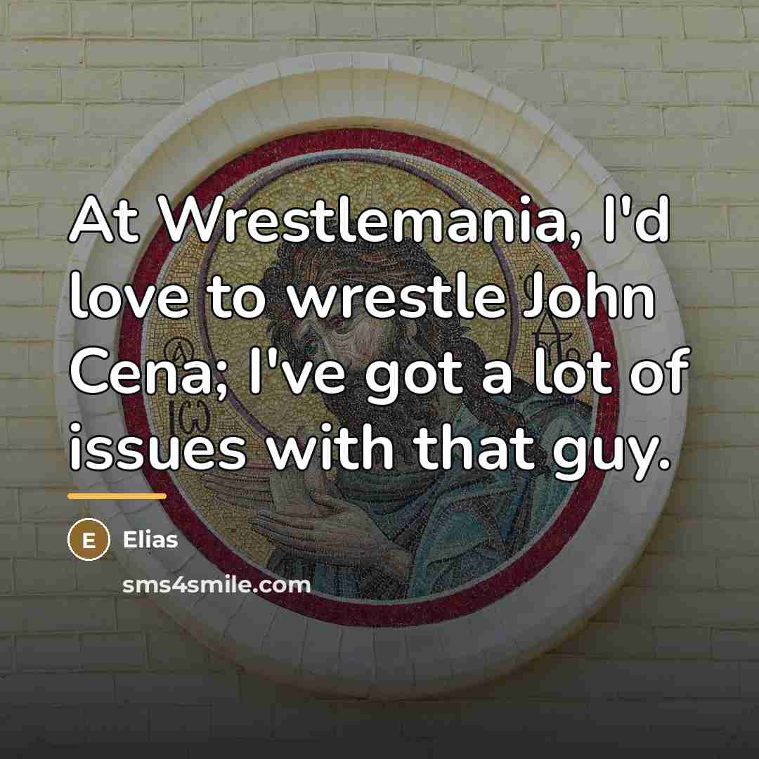 “At Wrestlemania, I'd love to wrestle John Cena; I've got…” quote by Elias