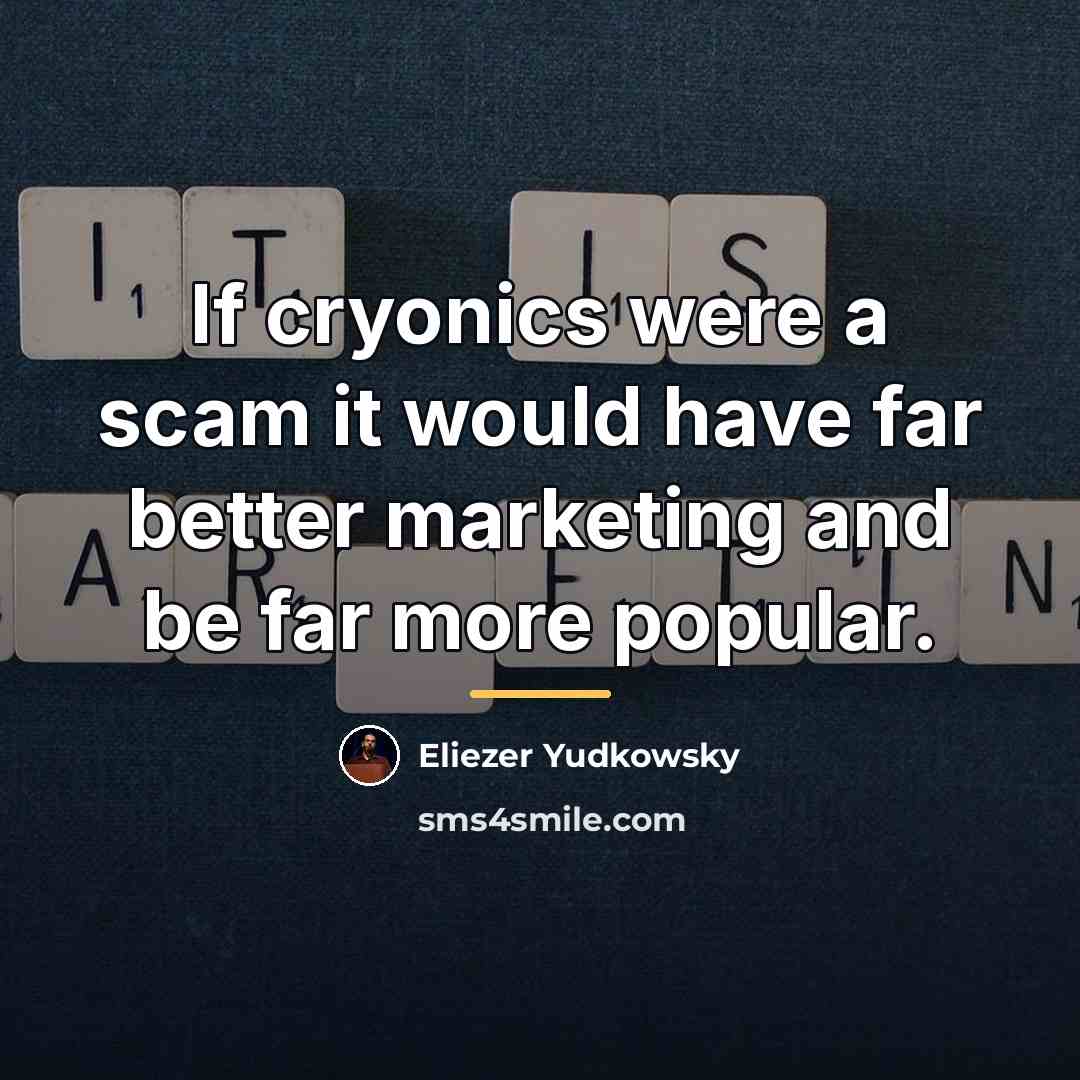 “If cryonics were a scam it would have far better…” quote by Eliezer Yudkowsky