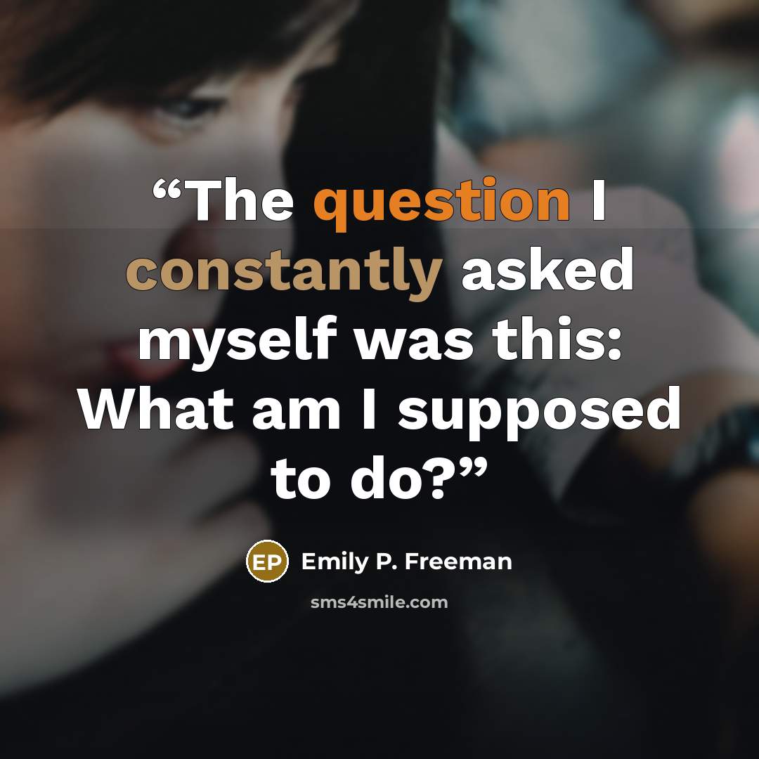 “The question I constantly asked myself was this: What am I supposed to do?” quote by Emily P. Freeman