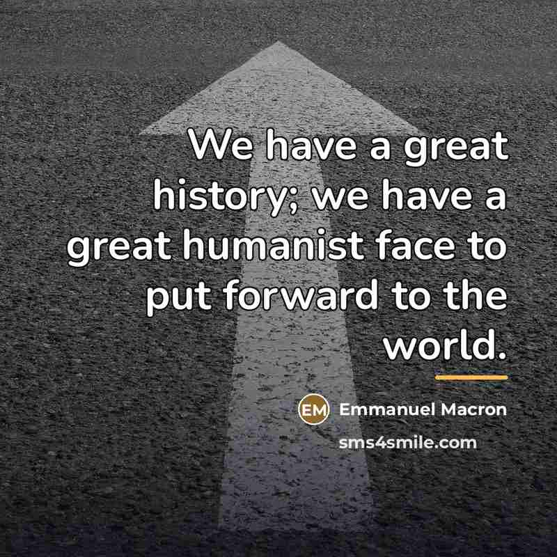 “We have a great history; we have a great humanist…” quote by Emmanuel Macron