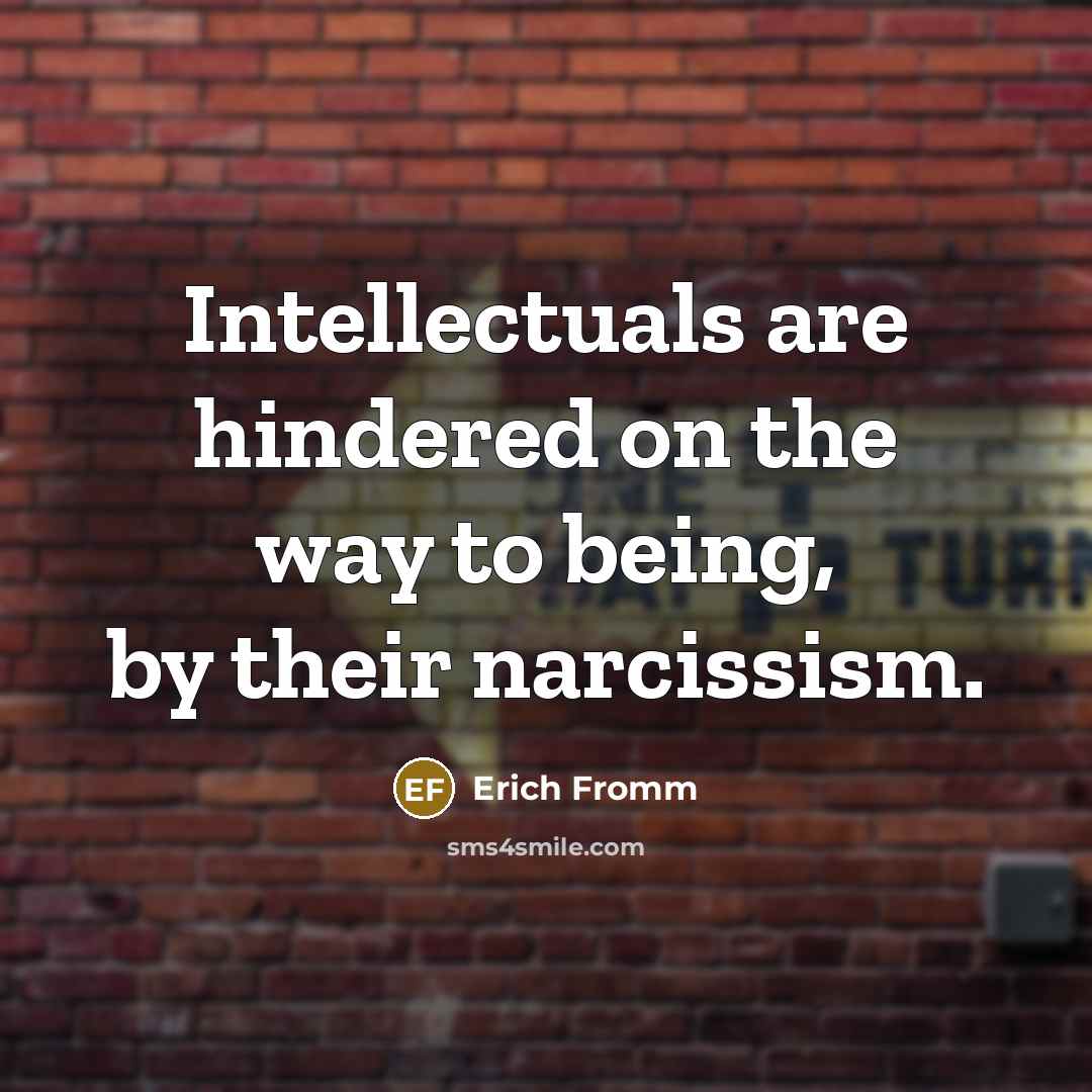 “Intellectuals are hindered on the way to being, by their…” quote by Erich Fromm