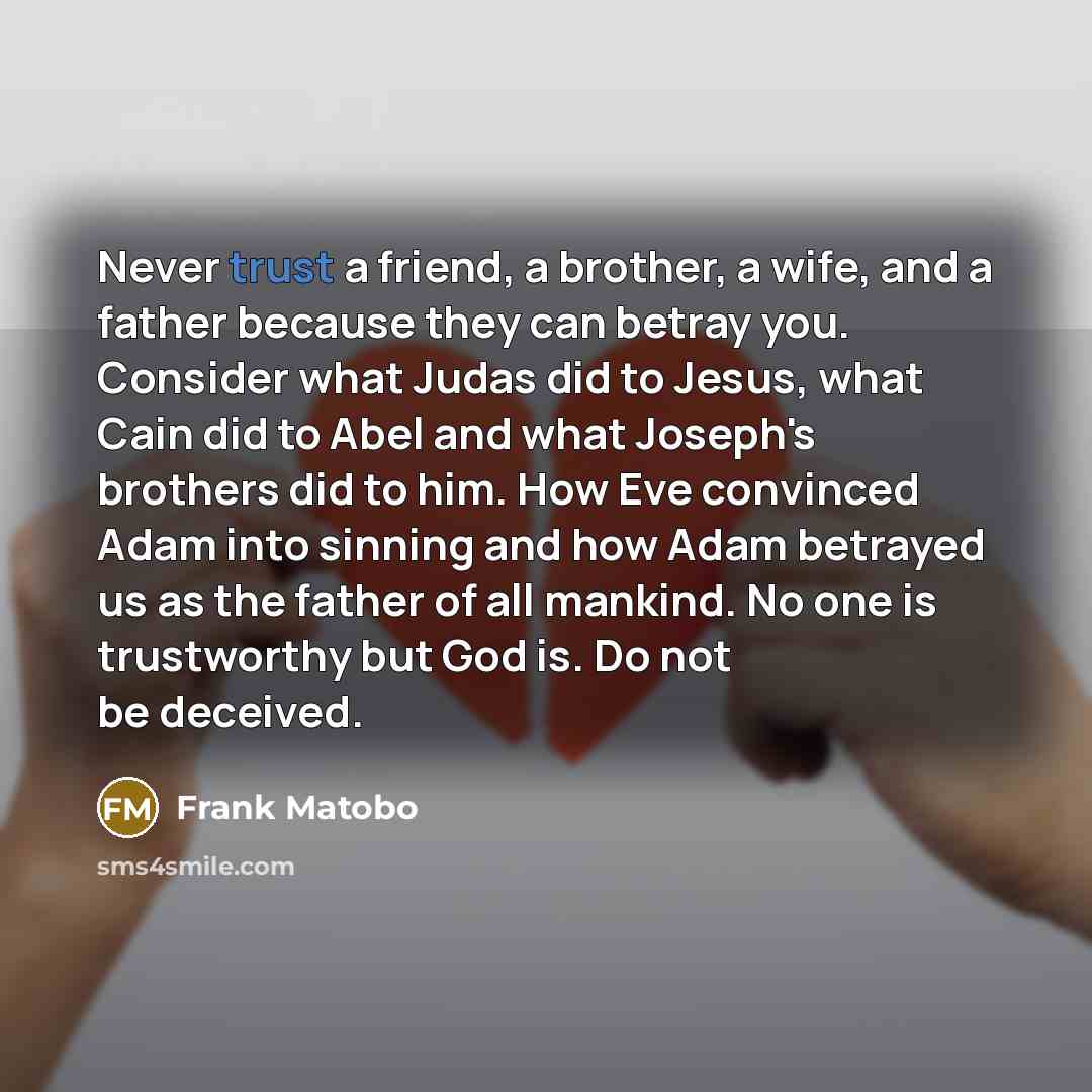 “Never trust a friend, a brother, a wife, and a…” quote by Frank Matobo