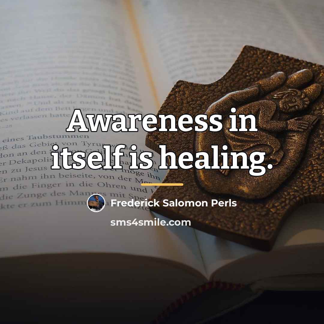 “Awareness in itself is healing.…” quote by Frederick Salomon Perls