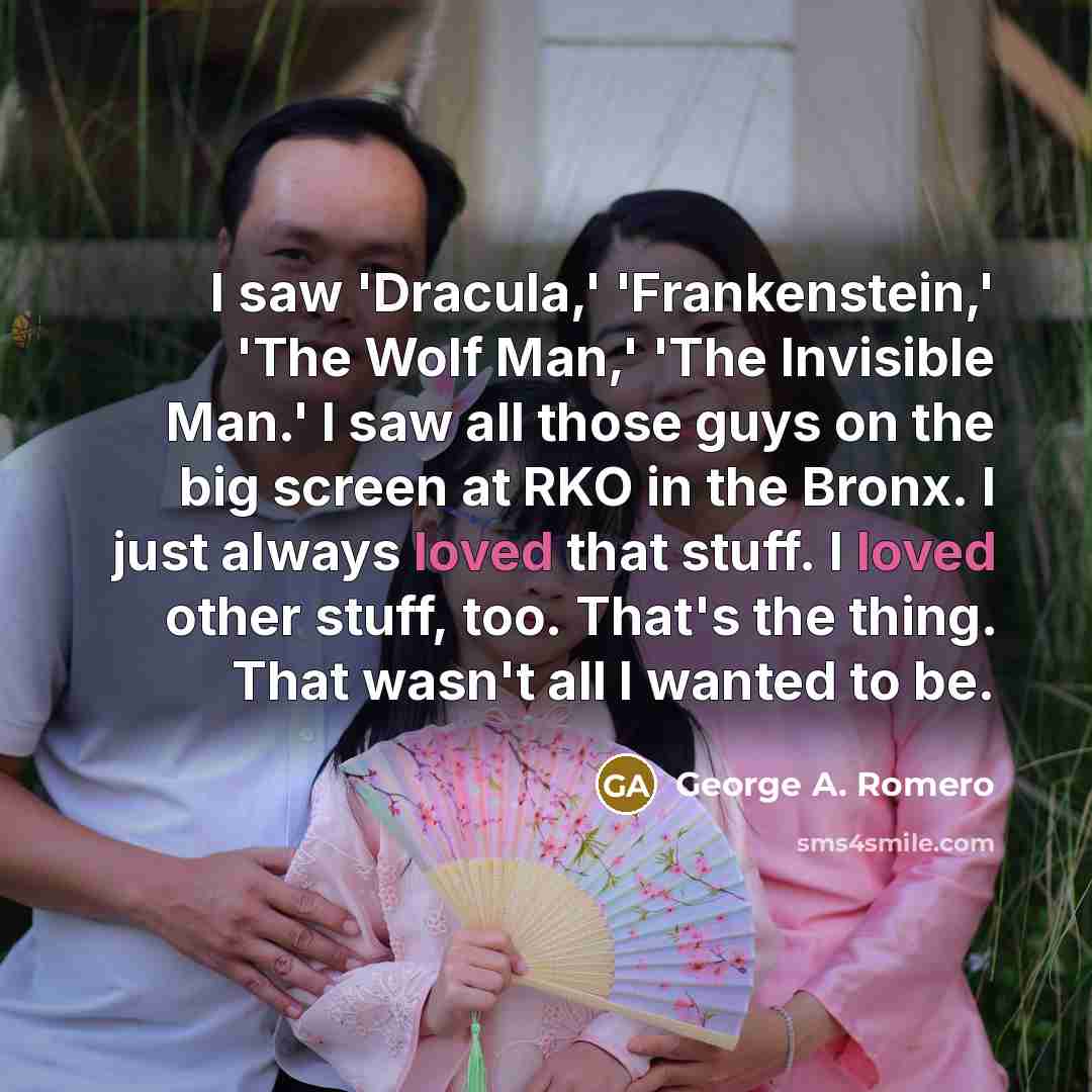 “I saw 'Dracula,' 'Frankenstein,' 'The Wolf Man,' 'The Invisible Man.'…” quote by George A. Romero