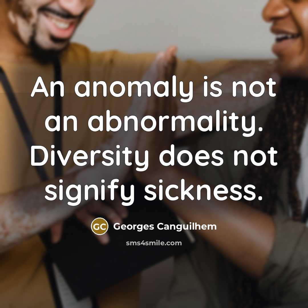 “An anomaly is not an abnormality. Diversity does not signify…” quote by Georges Canguilhem