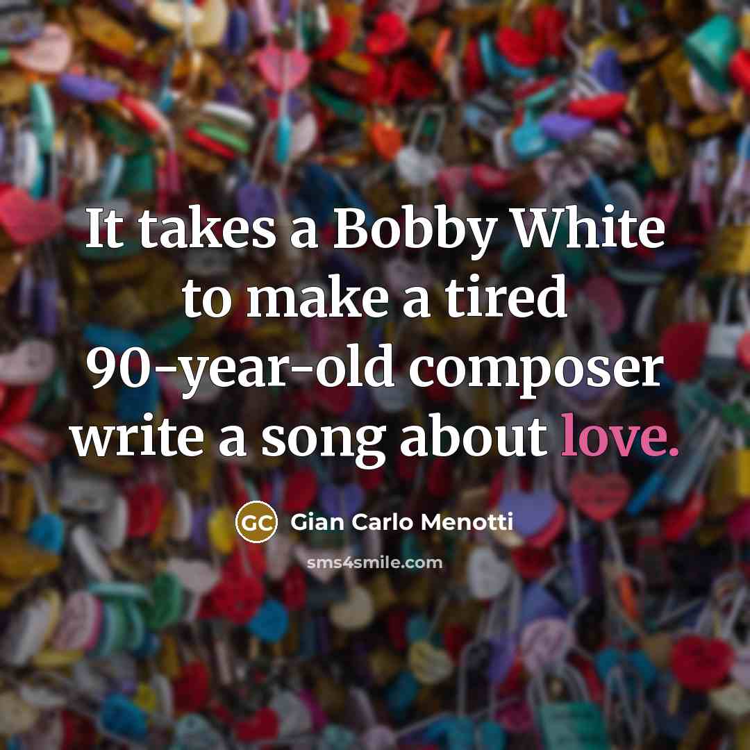 “It takes a Bobby White to make a tired 90-year-old…” quote by Gian Carlo Menotti