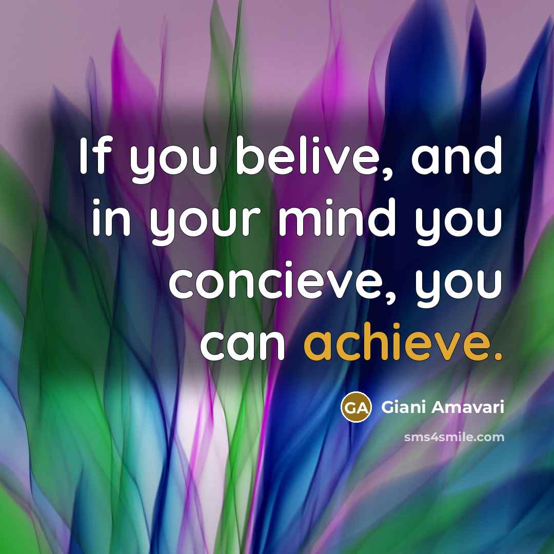 “If you belive, and in your mind you concieve, you can achieve.” quote by Giani Amavari
