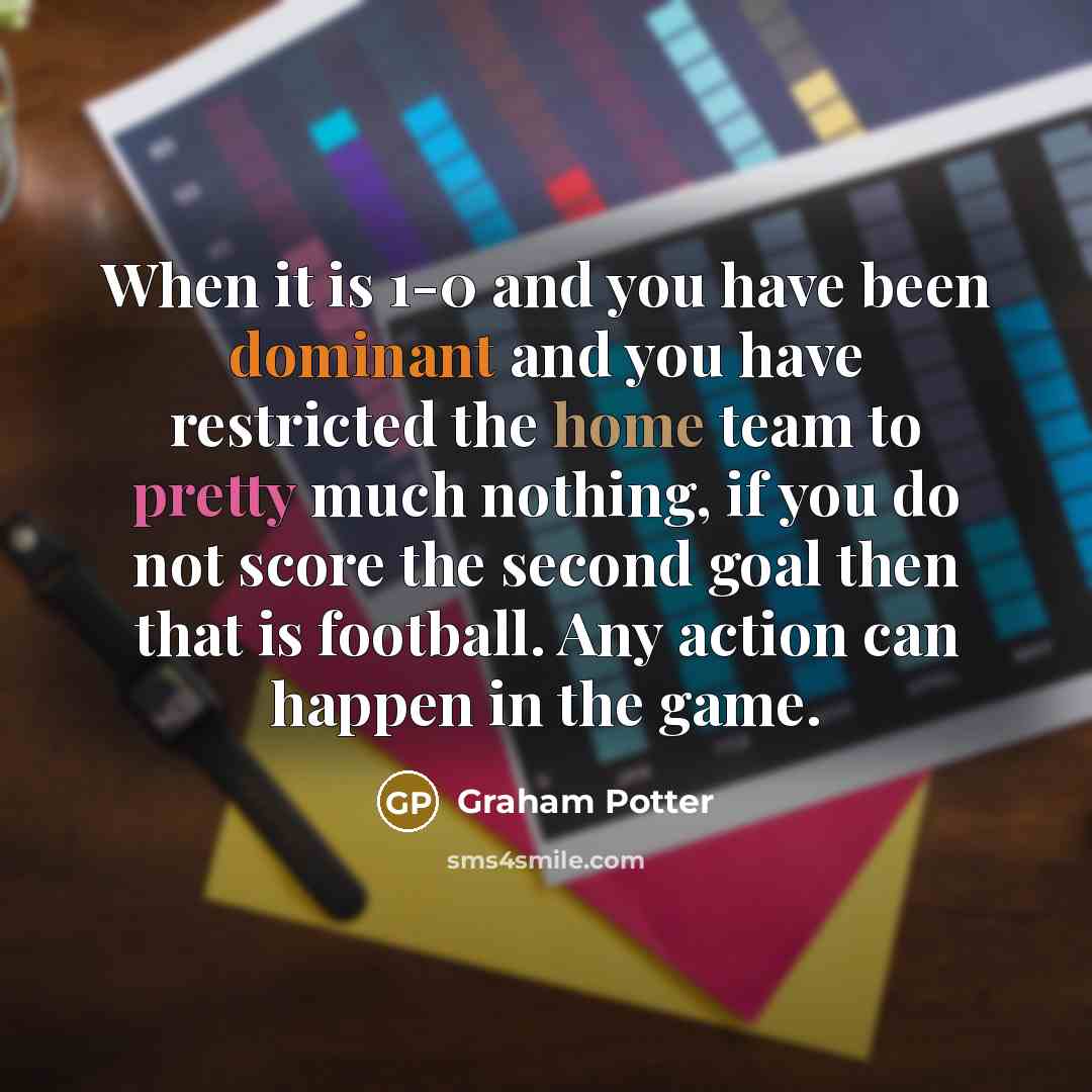 “When it is 1-0 and you have been dominant and…” quote by Graham Potter