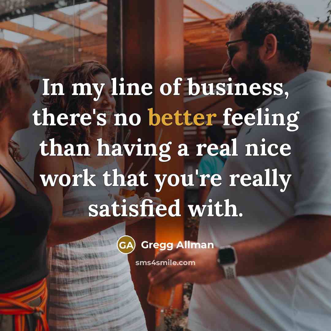 “In my line of business, there's no better feeling than…” quote by Gregg Allman