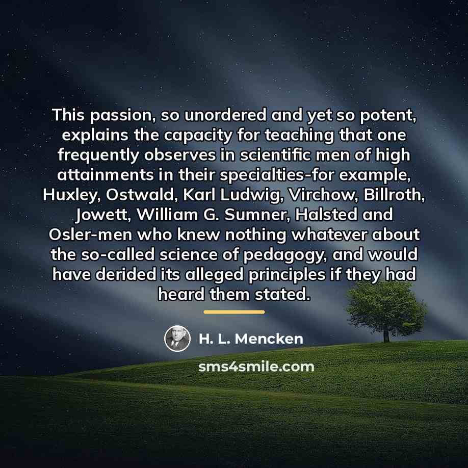 “This passion, so unordered and yet so potent, explains the…” quote by H. L. Mencken