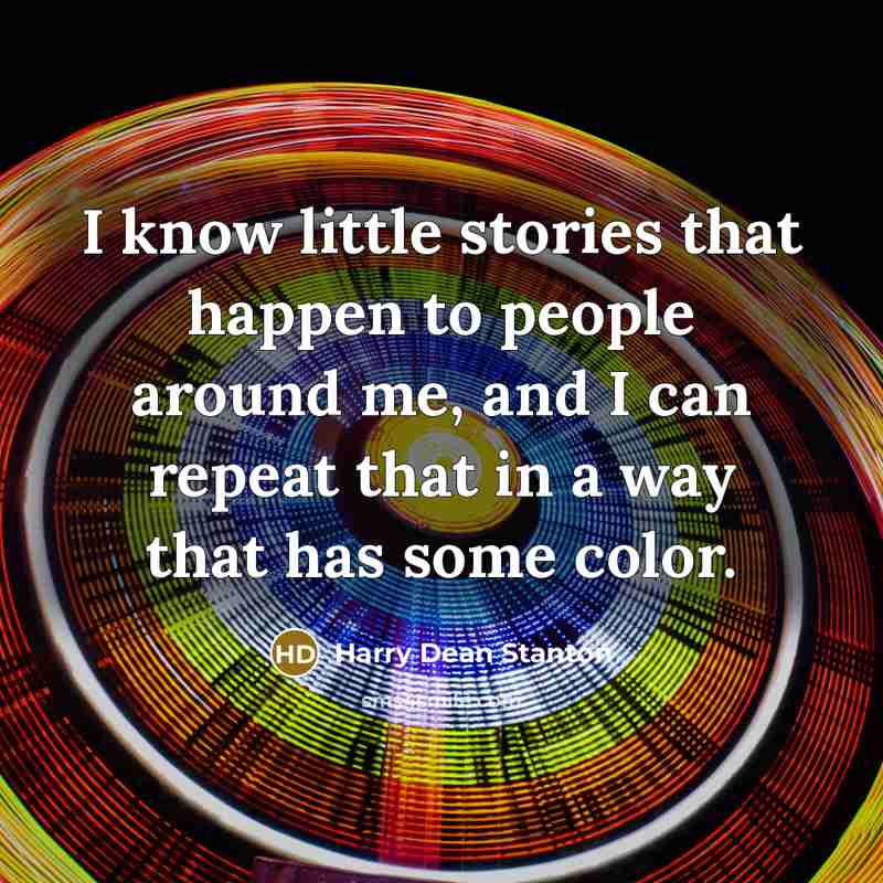 “I know little stories that happen to people around me,…” quote by Harry Dean Stanton